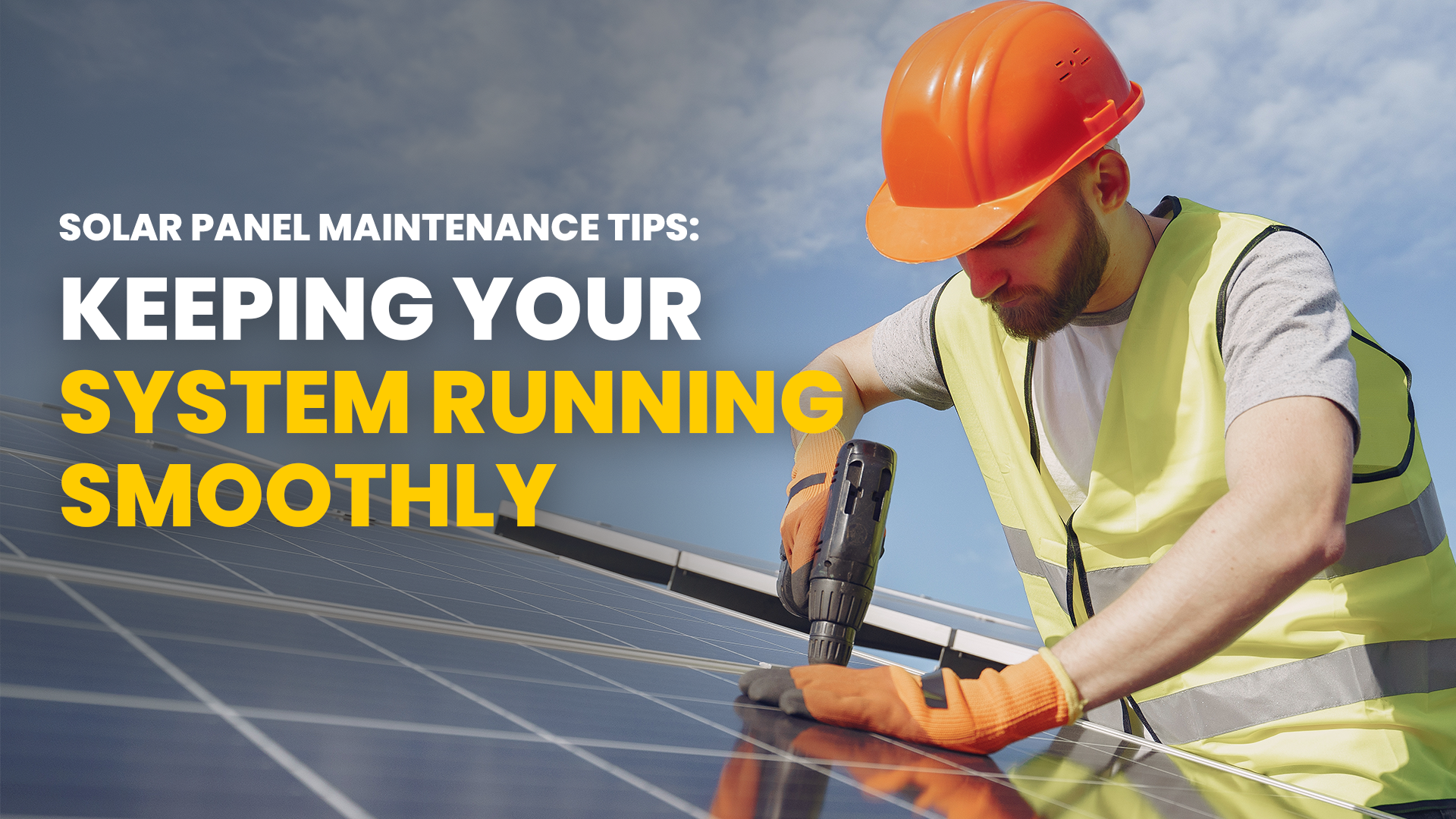 Solar Panel Maintenance Tips: Keeping Your System Running Smoothly